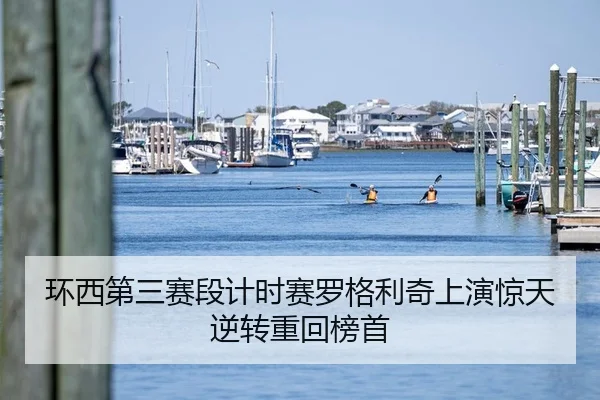环西第三赛段计时赛罗格利奇上演惊天逆转重回榜首