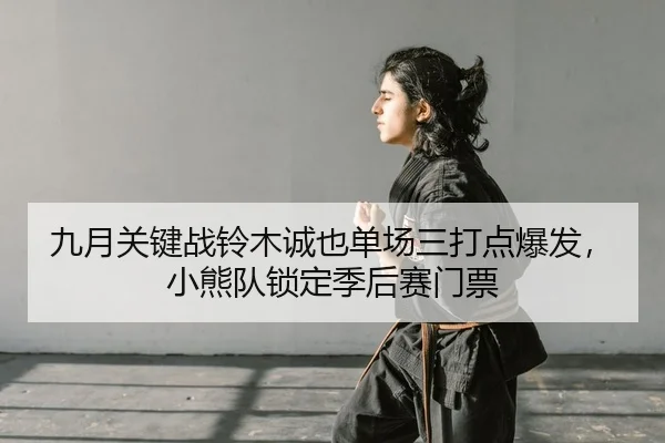 九月关键战铃木诚也单场三打点爆发，小熊队锁定季后赛门票